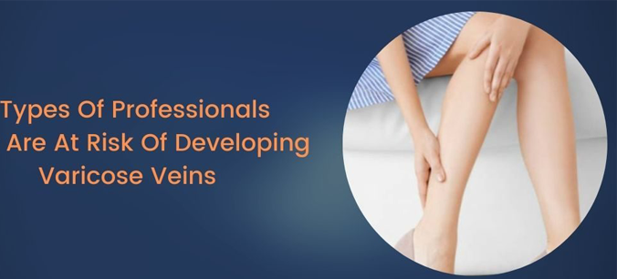 Types of Professionals are at Risk of Developing Varicose veins