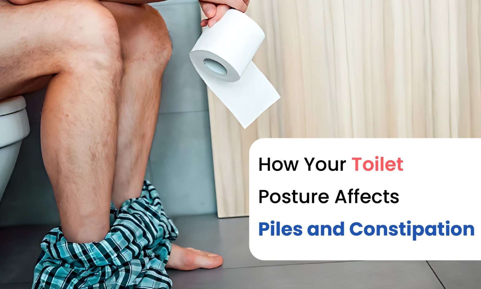 How Your Toilet Posture Affects Piles and Constipation