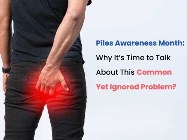 Piles Awareness Month: Why It’s Time to Talk About This Common Yet Ignored Problem?
