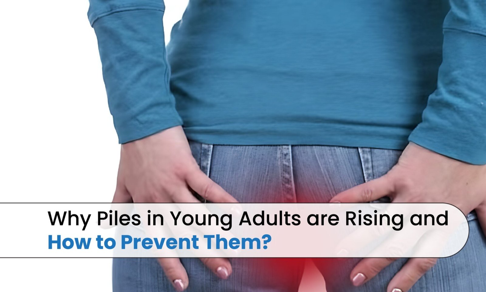 Why Piles in Young Adults Are Rising