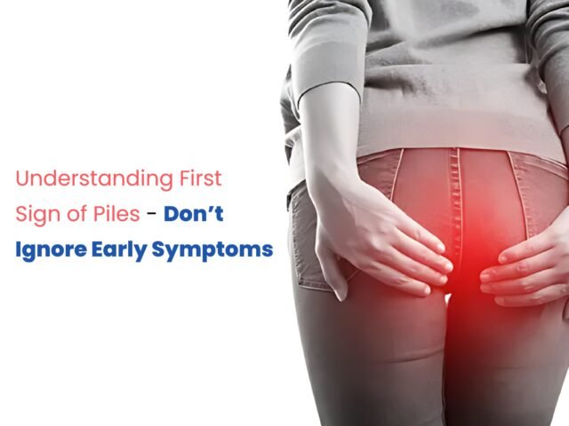 Understanding First Sign of Piles – Don’t Ignore Early Symptoms