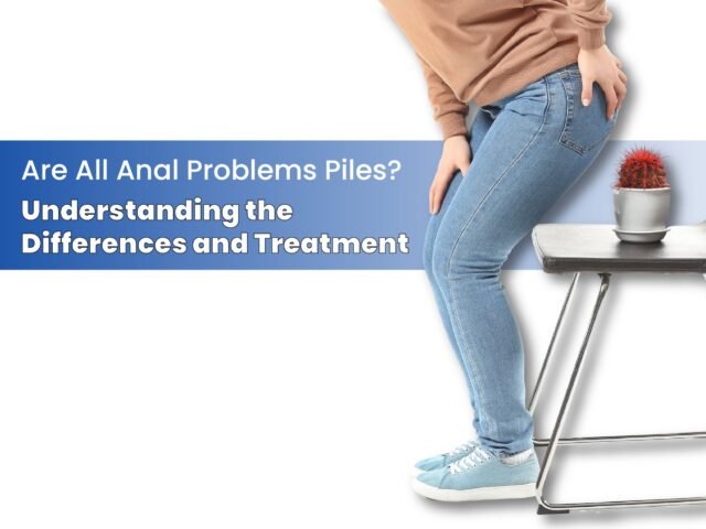 Are All Anal Problems Piles? Understanding the Differences and Treatment