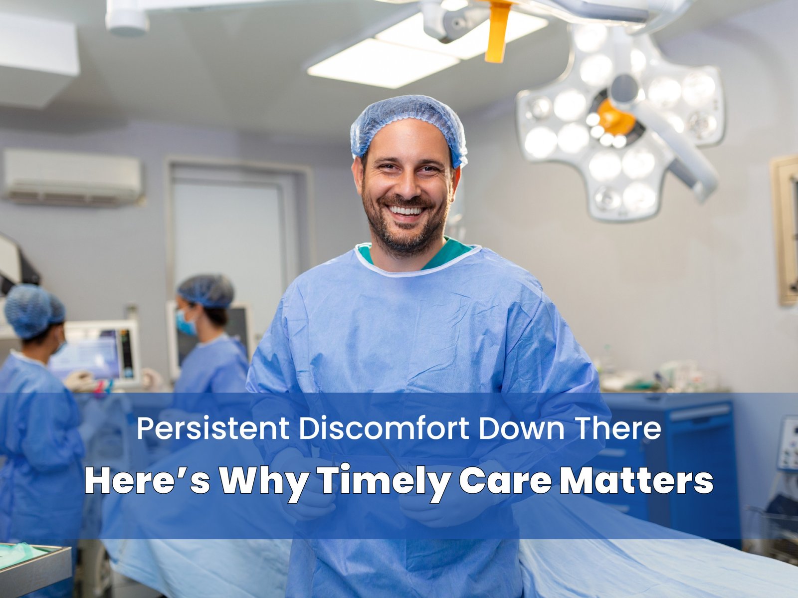 Persistent Discomfort Down There Here’s Why Timely Care Matters